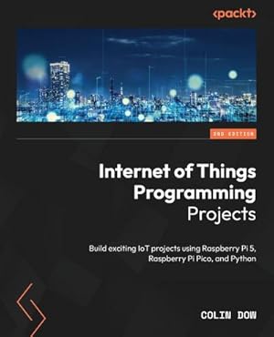 Seller image for Internet of Things Programming Projects - Second Edition : Build exciting IoT projects using Raspberry Pi 5, Raspberry Pi Pico, and Python for sale by AHA-BUCH GmbH