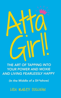 Seller image for Atta Girl!: The Art of Tapping into Your Power and Moxie and Living Fearlessly Happy (In the Middle of a Sh*Tshow) (Hardback or Cased Book) for sale by BargainBookStores