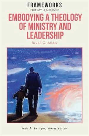Image du vendeur pour Embodying a Theology of Ministry and Leadership: Frameworks for Lay Leadership mis en vente par GreatBookPrices