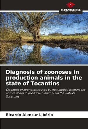 Bild des Verk�ufers f�r Diagnosis of zoonoses in production animals in the state of Tocantins : Diagnosis of zoonoses caused by nematodes, trematodes and cestodes in production animals in the state of Tocantins zum Verkauf von AHA-BUCH GmbH