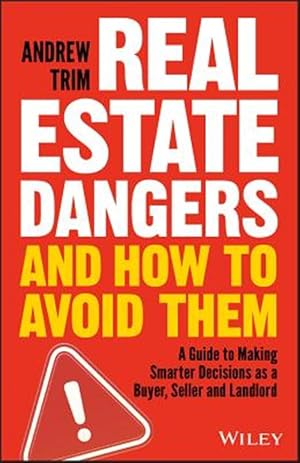 Seller image for Real Estate Dangers and How to Avoid Them : A Guide to Making Smarter Decisions As a Buyer, Seller and Landlord for sale by GreatBookPricesUK