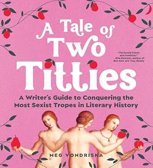 Immagine del venditore per Tale of Two Titties : A Writer's Guide to Conquering the Most Sexist Tropes in Literary History venduto da GreatBookPricesUK
