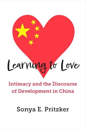 Bild des Verk�ufers f�r Learning to Love : Intimacy and the Discourse of Development in China zum Verkauf von GreatBookPrices
