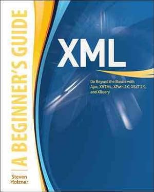 Image du vendeur pour XML : A Beginner's Guide: Go Beyond the Basics with Ajax, XHTML, XPath 2.0, XSLT 2.0, and XQuery mis en vente par GreatBookPrices