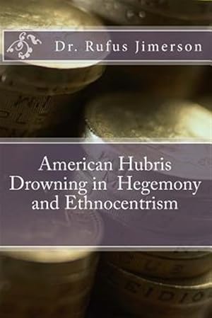 Imagen del vendedor de American Hubris Drowning in Hegemony and Ethnocentrism a la venta por GreatBookPrices