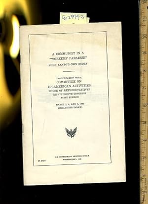 Bild des Verkufers fr A Communist in a Workers Paradise : John Santo's Own Story : Consultation with Committee on Un American / UnAmerican Activities House of Representatives Eighty Eighth / 88th Congress First / 1st Session : March 1, 4, and 5, 1963 Index Included zum Verkauf von GREAT PACIFIC BOOKS