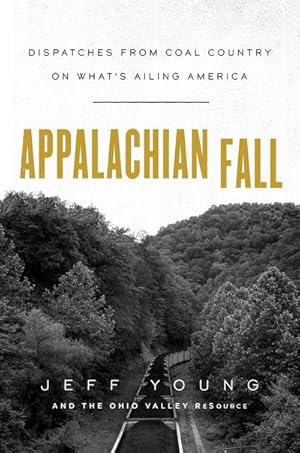 Bild des Verkufers fr Appalachian Fall : Dispatches from Coal Country on What's Ailing America zum Verkauf von AHA-BUCH GmbH