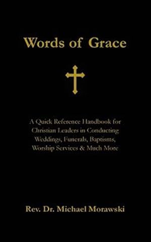 Seller image for Words of Grace: A Quick Reference Handbook for Christian Leaders in Conducting Weddings, Funerals, Baptisms, Worship Services and Much for sale by GreatBookPrices