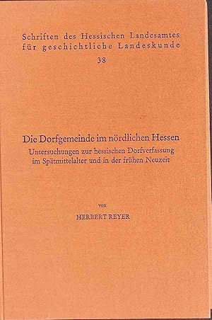 Seller image for Die Dorfgemeinde im n�rdlichen Hessen : Unters. zur hess. Dorfverfassung im Sp�tmittelalter u. in d. fr�hen Neuzeit. Schriften des Hessischen Landesamtes f�r Geschichtliche Landeskunde ; 38 for sale by books4less (Versandantiquariat Petra Gros GmbH & Co. KG)