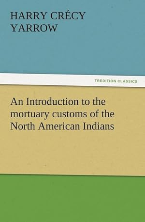 Bild des Verkufers fr An Introduction to the mortuary customs of the North American Indians zum Verkauf von AHA-BUCH GmbH