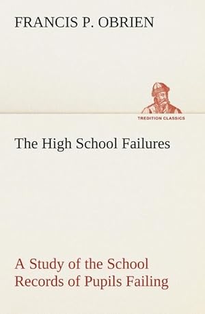 Image du vendeur pour The High School Failures A Study of the School Records of Pupils Failing in Academic or Commercial High School Subjects mis en vente par AHA-BUCH GmbH