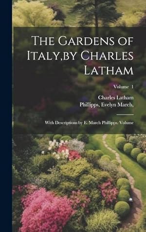 Imagen del vendedor de The Gardens of Italy, by Charles Latham; With Descriptions by E. March Phillipps. Volume; Volume 1 a la venta por AHA-BUCH GmbH