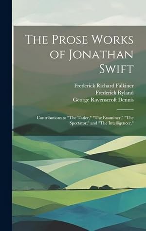 Immagine del venditore per "The Prose Works of Jonathan Swift: Contributions to \"The Tatler,\" \"The Examiner,\" \"The Spectator,\" and \"The Intelligencer.\" " venduto da AHA-BUCH GmbH