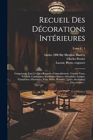 Bild des Verk�ufers f�r Recueil des d�corations int�rieures: Comprenant tout ce qui a rapport a l'ameublement: comme vases, tr�pieds, cand�labres, cassolettes, lustres, giran zum Verkauf von AHA-BUCH GmbH