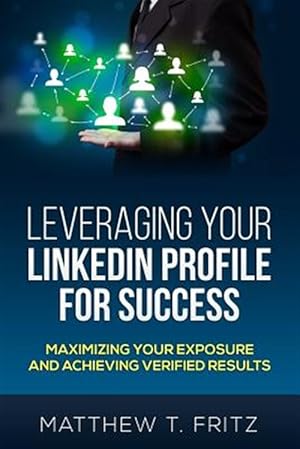 Immagine del venditore per Leveraging Your Linkedin Profile for Success : Maximizing Your Exposure and Achieving Verified Results venduto da GreatBookPrices