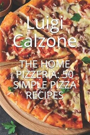 Seller image for The Home Pizzeria: 50 Simple Pizza Recipes for sale by GreatBookPricesUK