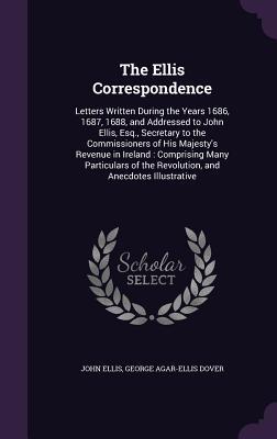 Bild des Verk�ufers f�r The Ellis Correspondence: Letters Written During the Years 1686, 1687, 1688, and Addressed to John Ellis, Esq., Secretary to the Commissioners o zum Verkauf von moluna