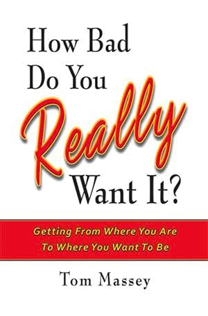 Immagine del venditore per How Bad Do You REALLY Want It?: Getting From Where You Are To Where You Want To Be venduto da Reliant Bookstore