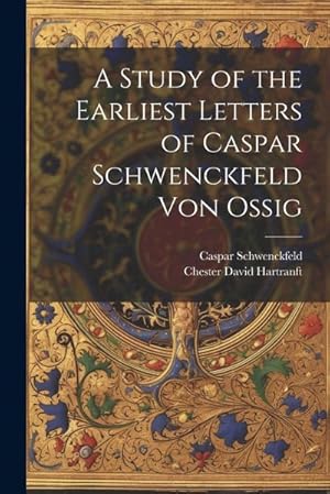 Seller image for A Study of the Earliest Letters of Caspar Schwenckfeld Von Ossig for sale by AHA-BUCH GmbH