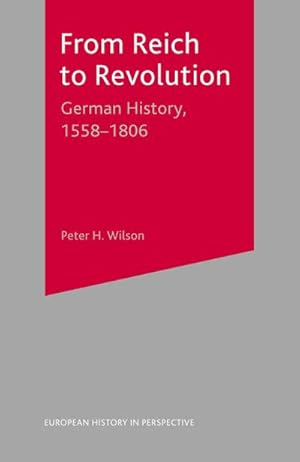 Immagine del venditore per From Reich to Revolution : German History, 1558-1806, European History in Perspective venduto da AHA-BUCH GmbH