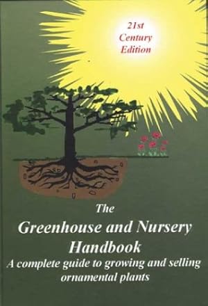 Immagine del venditore per The Greenhouse and Nursery Handbook: A Complete Guide to Growing and Selling Ornamental Container Plants venduto da Coas Books