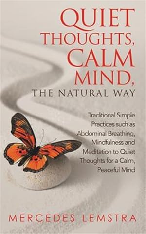 Immagine del venditore per Quiet Thoughts, Calm Mind, the Natural Way : Traditional Simple Practices Such As Abdominal Breathing, Mindfulness and Meditation to Quiet Thoughts for a Calm, Peaceful Mind venduto da GreatBookPrices