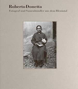 Bild des Verk�ufers f�r Roberto Donetta - Fotograf und Samenh�ndler aus dem Bleniotal | Katalog zu den Ausstellungen Lugano/Winterthur 2015/2016 zum Verkauf von preigu