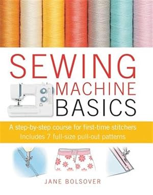 Imagen del vendedor de Sewing Machine Basics : A Step-by-step Course for First-time Stichers, Includes 7 Full-size Pull-out Patterns a la venta por GreatBookPrices