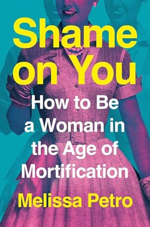 Bild des Verk�ufers f�r Shame on You : How to Be a Woman in the Age of Mortification zum Verkauf von AHA-BUCH GmbH