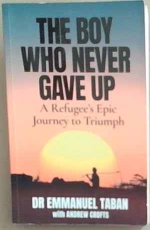 Seller image for The Boy Who Never Gave Up: A Refugee's Epic Journey to Triumph for sale by Chapter 1