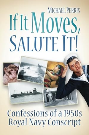 Bild des Verkufers fr If It Moves, Salute It! : Confessions of a 1950s Navy Conscript zum Verkauf von GreatBookPricesUK