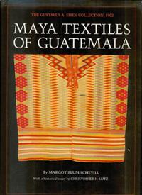 MAYA TEXTILES OF GUATEMALA. The Gustavus A. Eisen Collection, 1902