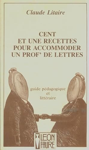 Imagen del vendedor de Cent et une recettes pour accommoder un prof' de lettres - Claude Litaire a la venta por ChouetteCoop
