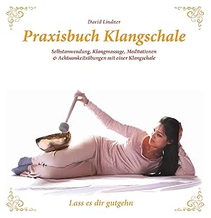 Bild des Verk�ufers f�r Praxisbuch Klangschale - Lass es dir gutgeht . | Handhabung, Selbstbehandlung, Meditation, Partner- und Entspannungs�bungen mit einer Klangschale zum Verkauf von preigu