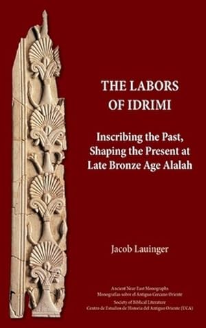 Seller image for The Labors of Idrimi : Inscribing the Past, Shaping the Present at Late Bronze Age Alalah for sale by AHA-BUCH GmbH
