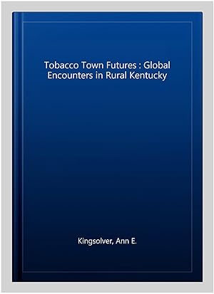 Imagen del vendedor de Tobacco Town Futures : Global Encounters in Rural Kentucky a la venta por GreatBookPricesUK