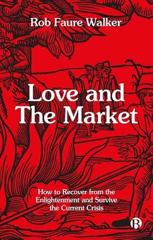 Bild des Verk�ufers f�r Love and the Market : How to Recover from the Enlightenment and Survive the Current Crisis zum Verkauf von GreatBookPrices