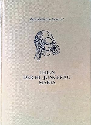 Bild des Verk�ufers f�r Leben der hl. Jungfrau Maria : nach d. Betrachtungen d. gottseligen Anna Katharina Emmerich, Augustinerin d. Klosters Agnetenberg zu D�lmen. zum Verkauf von books4less (Versandantiquariat Petra Gros GmbH & Co. KG)