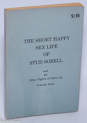 Seller image for The Short Happy Sex Life of Stud Sorell and 69 other flights of fancy for sale by Bolerium Books Inc.