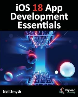 Seller image for iOS 18 App Development Essentials : Developing iOS Apps with SwiftUI, Swift, and Xcode 16 for sale by AHA-BUCH GmbH