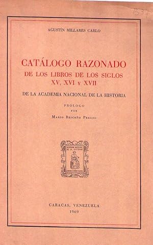 CATALOGO RAZONADO DE LOS LIBROS DE LOS SIGLOS XV, XVI Y XVII. Prólogo de Mario Briceño Perozo