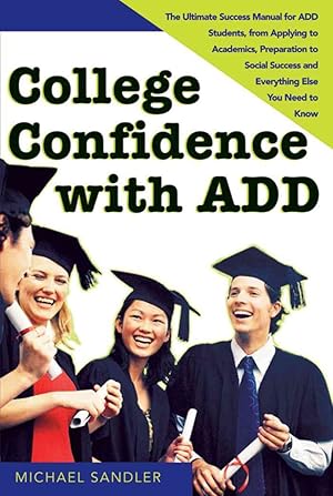 Immagine del venditore per College Confidence with ADD: The Ultimate Success Manual for ADD Students, from Applying to Academics, Preparation to Social Success and Everything Else You Need to Know venduto da Off The Shelf