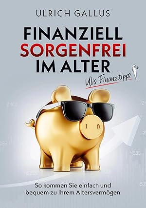 Bild des Verk�ufers f�r Finanziell sorgenfrei im Alter | Ulis Finanztipps zum Verkauf von preigu