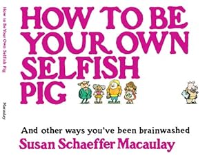 Bild des Verk�ufers f�r How to be Your Own Selfish Pig: And Other Ways You've Been Brainwashed zum Verkauf von Zoom Books East