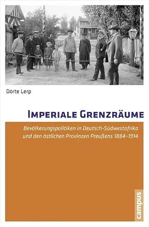Bild des Verk�ufers f�r Imperiale Grenzr�ume | Bev�lkerungspolitiken in Deutsch-S�dwestafrika und den �stlichen Provinzen Preu�ens 1884-1914 zum Verkauf von preigu