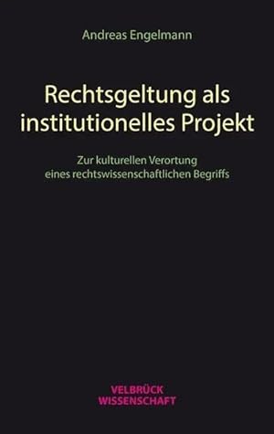 Bild des Verk�ufers f�r Rechtsgeltung als institutionelles Projekt | Zur kulturellen Verortung eines rechtswissenschaftlichen Begriffs zum Verkauf von preigu