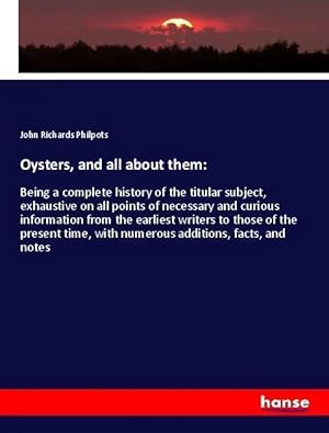 Seller image for Oysters, and all about them: | Being a complete history of the titular subject, exhaustive on all points of necessary and curious information from the earliest writers to those of the present time, with numerous additions, facts, and notes for sale by preigu