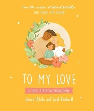 Imagen del vendedor de To My Love : A Love Letter to Parenthood a la venta por GreatBookPrices