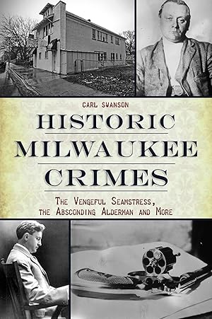 Seller image for Historic Milwaukee Crimes: The Vengeful Seamstress, the Absconding Alderman and More (Murder & Mayhem) for sale by Goodwill of Greater Milwaukee and Chicago