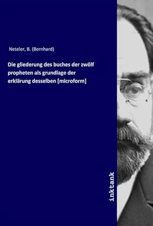 Bild des Verk�ufers f�r Die gliederung des buches der zw�lf propheten als grundlage der erkl�rung desselben [microform] zum Verkauf von preigu